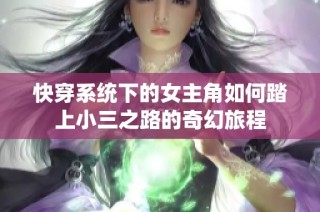 快穿系统下的女主角如何踏上小三之路的奇幻旅程