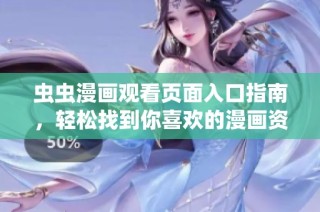 虫虫漫画观看页面入口指南，轻松找到你喜欢的漫画资源