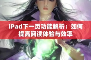 iPad下一页功能解析：如何提高阅读体验与效率