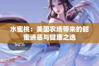 水蜜桃：美国农场带来的甜蜜诱惑与健康之选