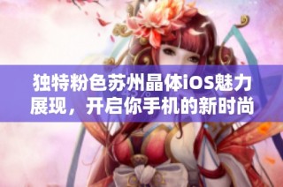 独特粉色苏州晶体iOS魅力展现，开启你手机的新时尚潮流