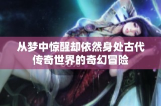 从梦中惊醒却依然身处古代传奇世界的奇幻冒险