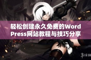 轻松创建永久免费的WordPress网站教程与技巧分享