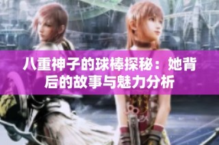八重神子的球棒探秘：她背后的故事与魅力分析