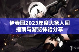 伊春园2023年度大象入园指南与游览体验分享