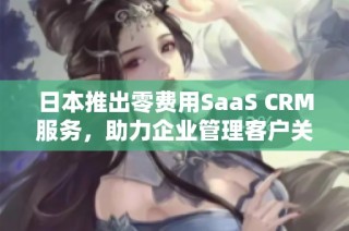 日本推出零费用SaaS CRM服务，助力企业管理客户关系