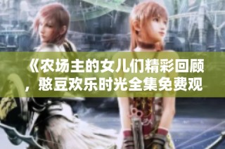 《农场主的女儿们精彩回顾，憨豆欢乐时光全集免费观看》
