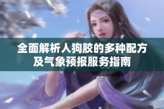 全面解析人狗胶的多种配方及气象预报服务指南