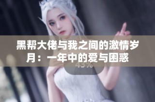 黑帮大佬与我之间的激情岁月：一年中的爱与困惑