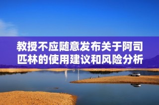 教授不应随意发布关于阿司匹林的使用建议和风险分析