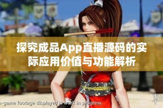 探究成品App直播源码的实际应用价值与功能解析