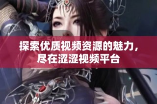 探索优质视频资源的魅力，尽在涩涩视频平台