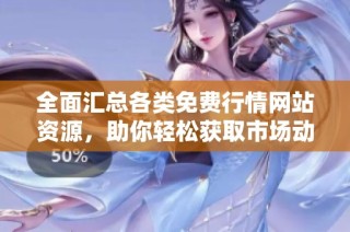 全面汇总各类免费行情网站资源，助你轻松获取市场动态