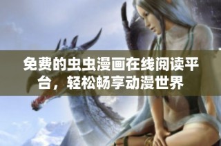 免费的虫虫漫画在线阅读平台，轻松畅享动漫世界