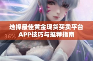 选择最佳黄金现货买卖平台APP技巧与推荐指南