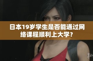 日本19岁学生是否能通过网络课程顺利上大学？
