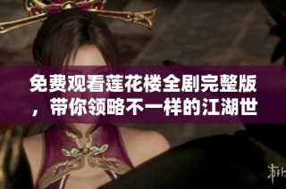 免费观看莲花楼全剧完整版，带你领略不一样的江湖世界