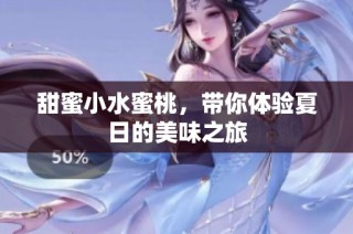 甜蜜小水蜜桃，带你体验夏日的美味之旅