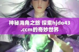 神秘海角之旅 探索hjdo43.ccm的奇妙世界