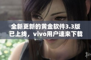全新更新的黄金软件3.3版已上线，vivo用户速来下载体验
