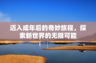 迈入成年后的奇妙旅程，探索新世界的无限可能