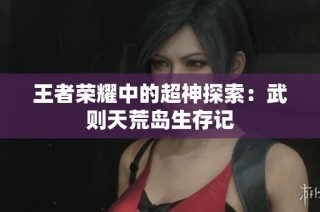 王者荣耀中的超神探索：武则天荒岛生存记