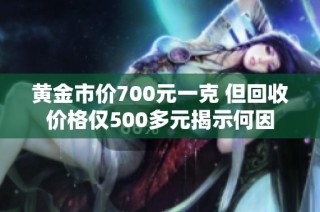 黄金市价700元一克 但回收价格仅500多元揭示何因