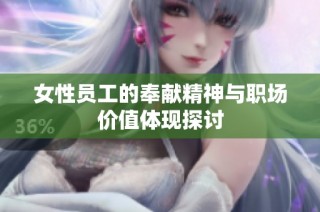 女性员工的奉献精神与职场价值体现探讨
