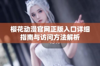 樱花动漫官网正版入口详细指南与访问方法解析