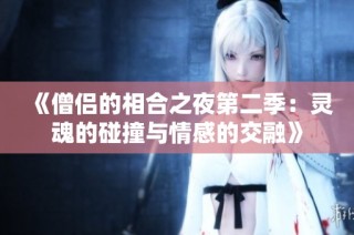 《僧侣的相合之夜第二季：灵魂的碰撞与情感的交融》