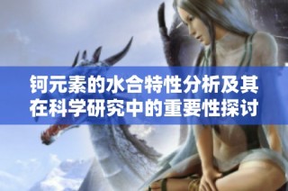 钶元素的水合特性分析及其在科学研究中的重要性探讨
