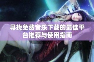 寻找免费音乐下载的最佳平台推荐与使用指南
