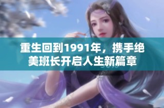 重生回到1991年，携手绝美班长开启人生新篇章