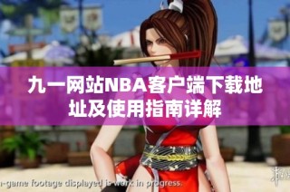 九一网站NBA客户端下载地址及使用指南详解