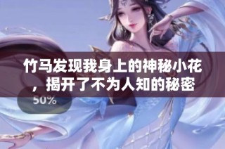 竹马发现我身上的神秘小花，揭开了不为人知的秘密