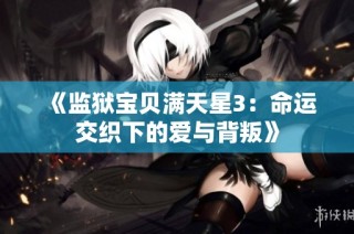 《监狱宝贝满天星3：命运交织下的爱与背叛》