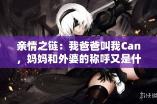 亲情之链：我爸爸叫我Can，妈妈和外婆的称呼又是什么呢