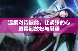 温柔对待彼此，让紧张的心灵得到放松与慰藉