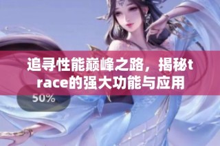 追寻性能巅峰之路，揭秘trace的强大功能与应用