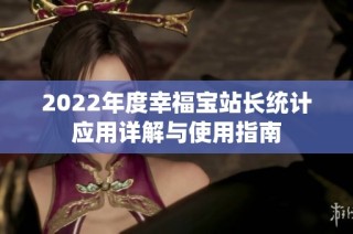 2022年度幸福宝站长统计应用详解与使用指南