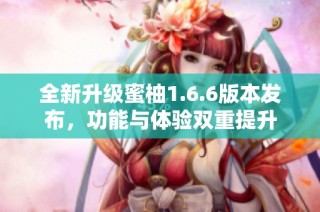 全新升级蜜柚1.6.6版本发布，功能与体验双重提升