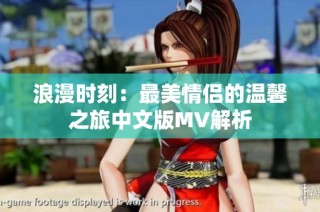 浪漫时刻：最美情侣的温馨之旅中文版MV解析