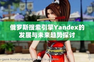 俄罗斯搜索引擎Yandex的发展与未来趋势探讨