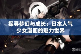 探寻梦幻与成长：日本人气少女漫画的魅力世界