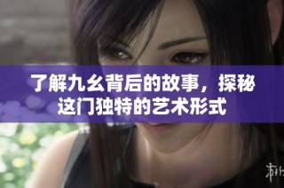 了解九幺背后的故事，探秘这门独特的艺术形式