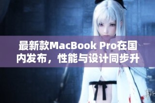 最新款MacBook Pro在国内发布，性能与设计同步升级