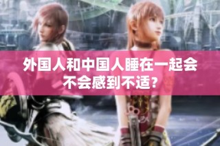 外国人和中国人睡在一起会不会感到不适？