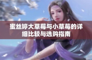 蜜丝婷大草莓与小草莓的详细比较与选购指南