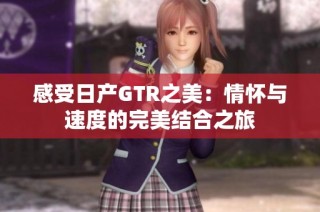 感受日产GTR之美：情怀与速度的完美结合之旅