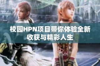 校园HPN项目带你体验全新收获与精彩人生